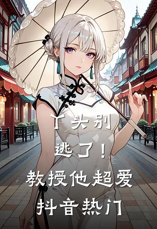 丫头别逃了！教授他超爱抖音热门