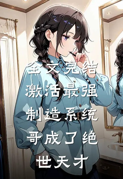 全文完结激活最强制造系统，哥成了绝世天才