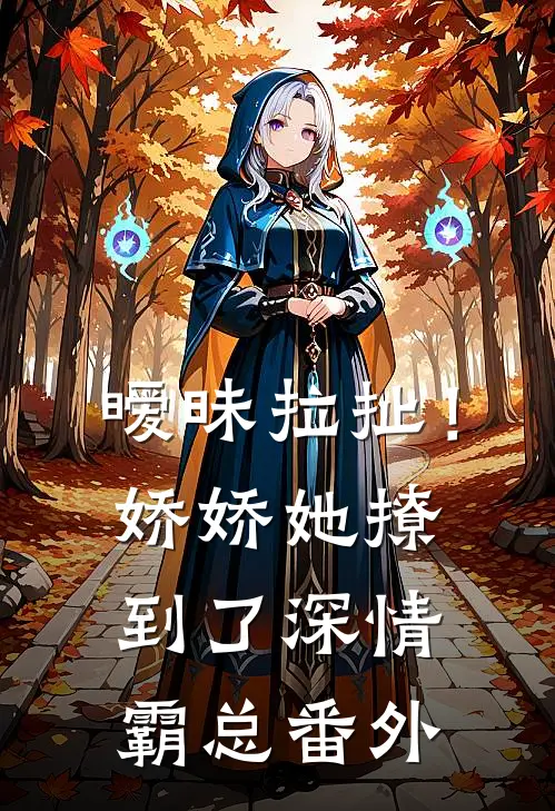 暧昧拉扯！娇娇她撩到了深情霸总 番外