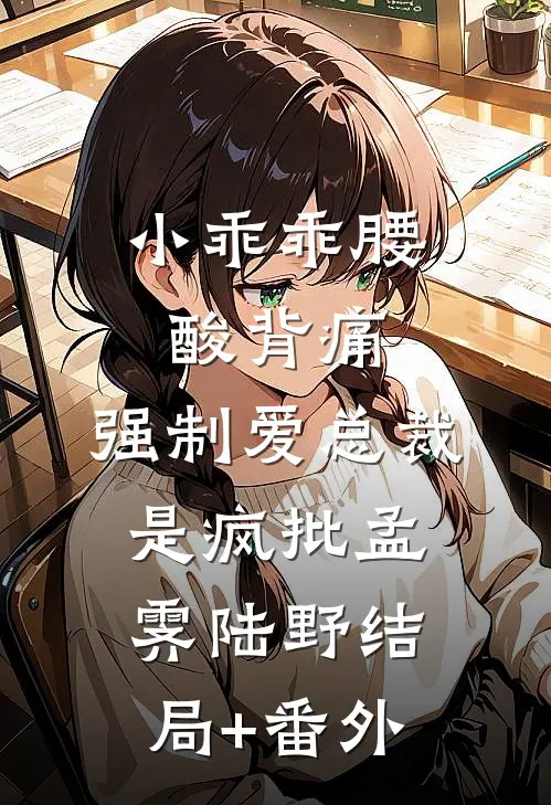 小乖乖腰酸背痛，强制爱总裁是疯批孟霁陆野结局+番外