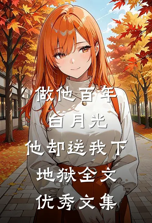 做他百年白月光,他却送我下地狱全文优秀文集