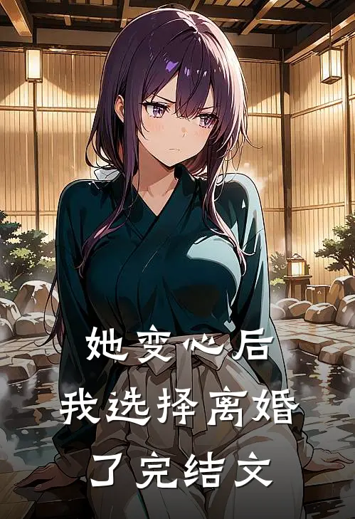 她变心后，我选择离婚了完结文