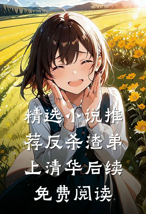 精选小说推荐反杀渣弟上清华后续免费阅读