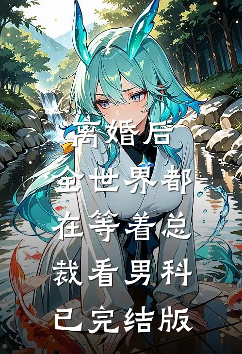 离婚后，全世界都在等着总裁看男科已完结版