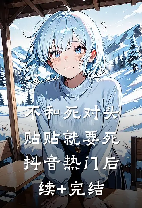 不和死对头贴贴就要死抖音热门后续+完结