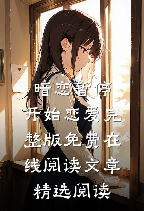 暗恋暂停，开始恋爱完整版免费在线阅读文章精选阅读
