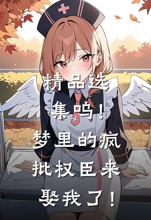 精品选集呜！梦里的疯批权臣来娶我了！