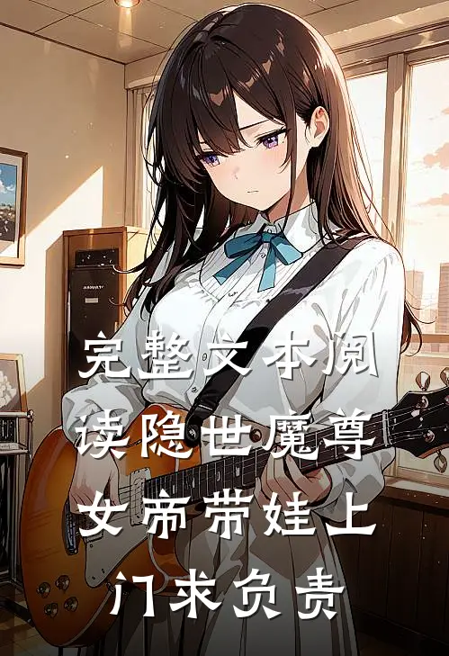 完整文本阅读隐世魔尊,女帝带娃上门求负责