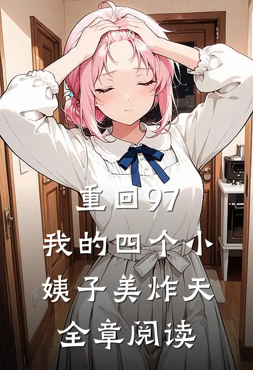 重回97：我的四个小姨子美炸天全章阅读