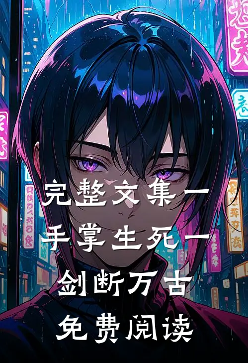 完整文集一手掌生死一剑断万古免费阅读