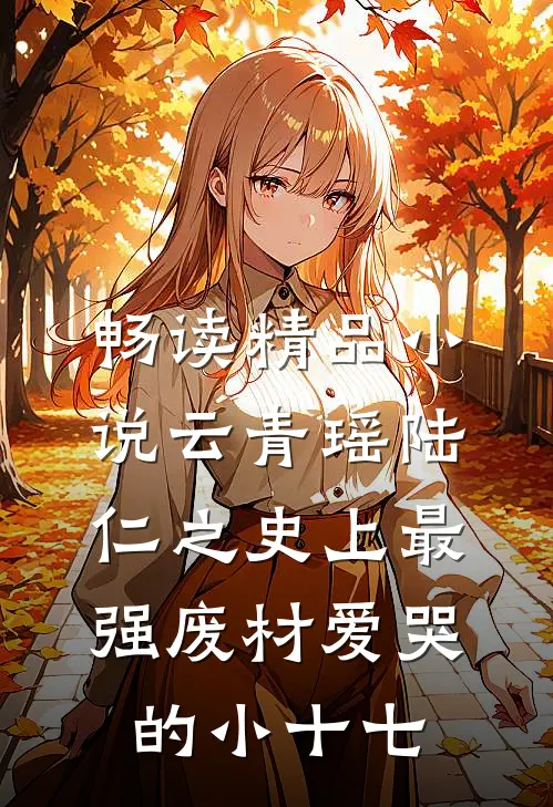 畅读精品小说云青瑶陆仁之史上最强废材爱哭的小十七