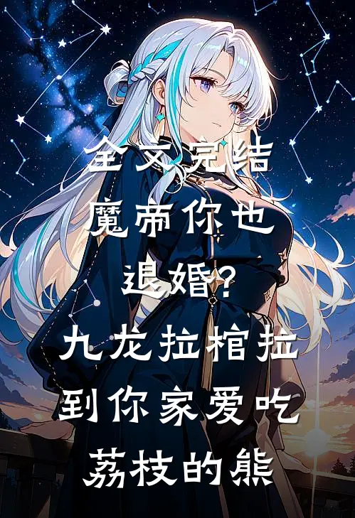 全文完结魔帝你也退婚?九龙拉棺拉到你家 爱吃荔枝的熊
