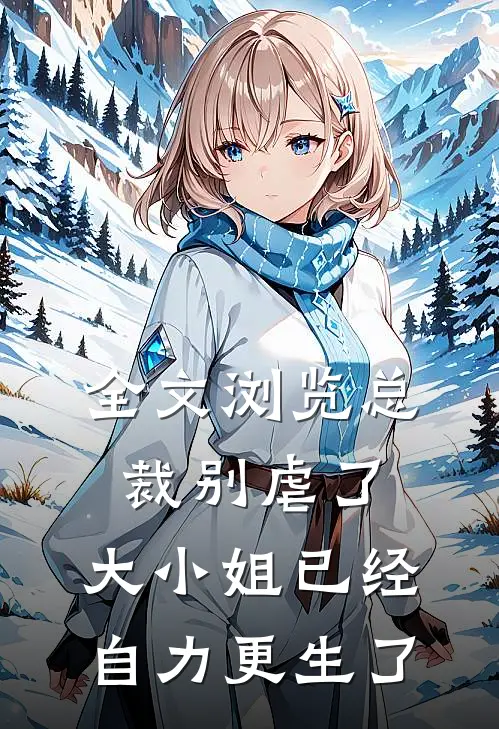 全文浏览总裁别虐了，大小姐已经自力更生了
