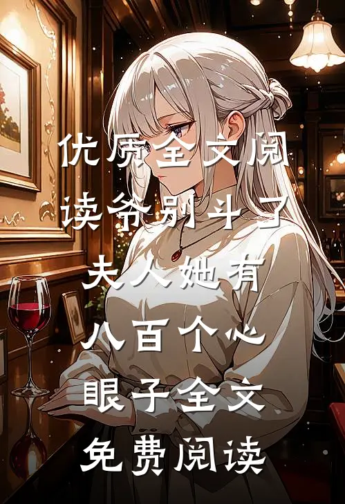优质全文阅读爷别斗了夫人她有八百个心眼子全文免费阅读