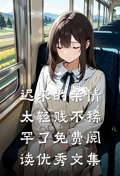 迟来的亲情太轻贱不稀罕了免费阅读优秀文集