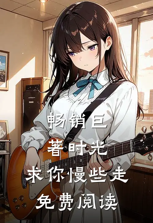 畅销巨著时光,求你慢些走免费阅读