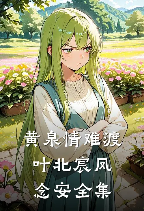 黄泉情难渡叶北宸凤念安全集