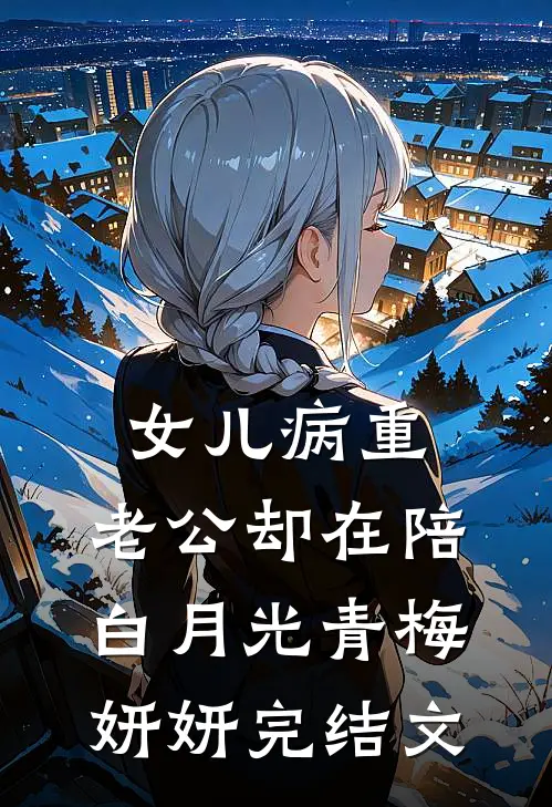 女儿病重，老公却在陪白月光青梅妍妍完结文