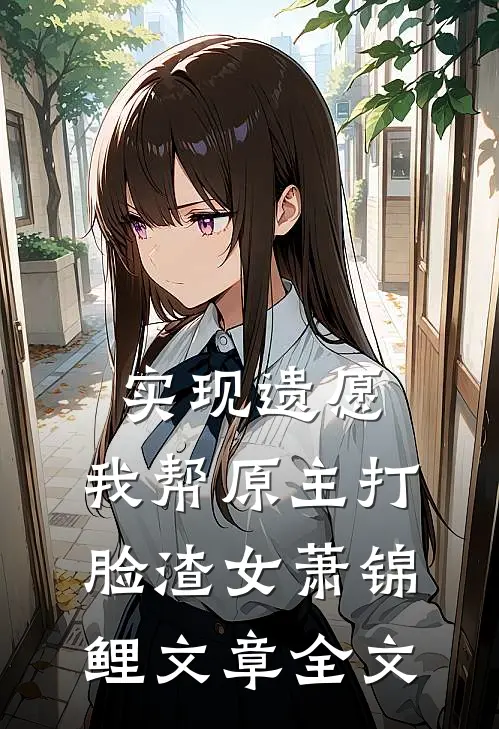 实现遗愿,我帮原主打脸渣女萧锦鲤文章全文