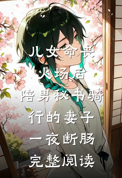 儿女命丧火场后，陪男秘书骑行的妻子一夜断肠完整阅读