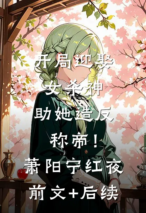 开局迎娶女杀神，助她造反称帝！萧阳宁红夜前文+后续