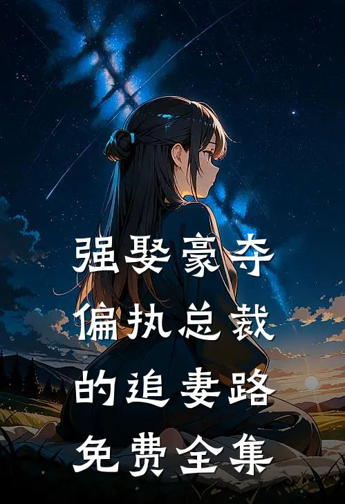 强娶豪夺：偏执总裁的追妻路免费全集