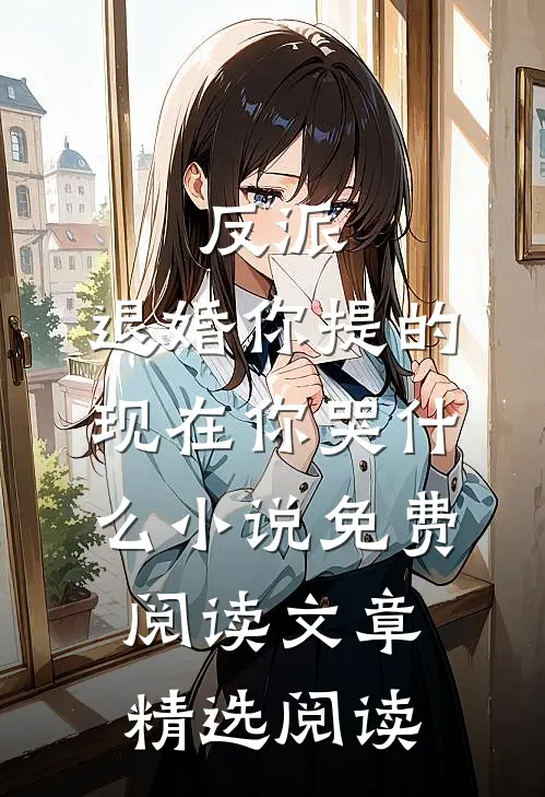 反派:退婚你提的,现在你哭什么小说免费阅读文章精选阅读