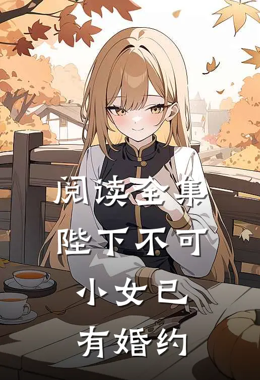 阅读全集陛下不可，小女已有婚约