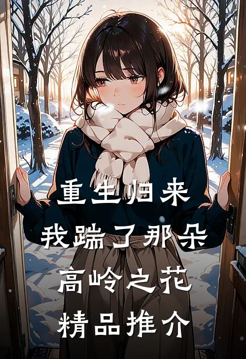 重生归来，我踹了那朵高岭之花精品推介