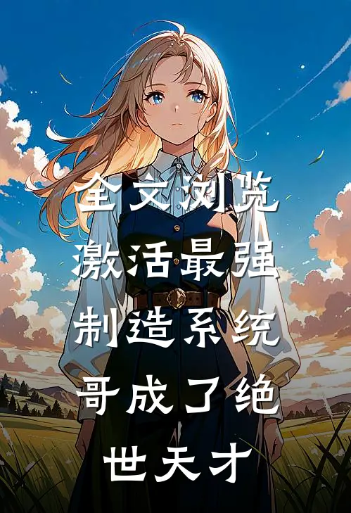 全文浏览激活最强制造系统，哥成了绝世天才