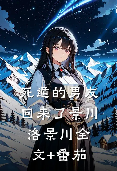 死遁的男友回来了景川洛景川全文+番茄