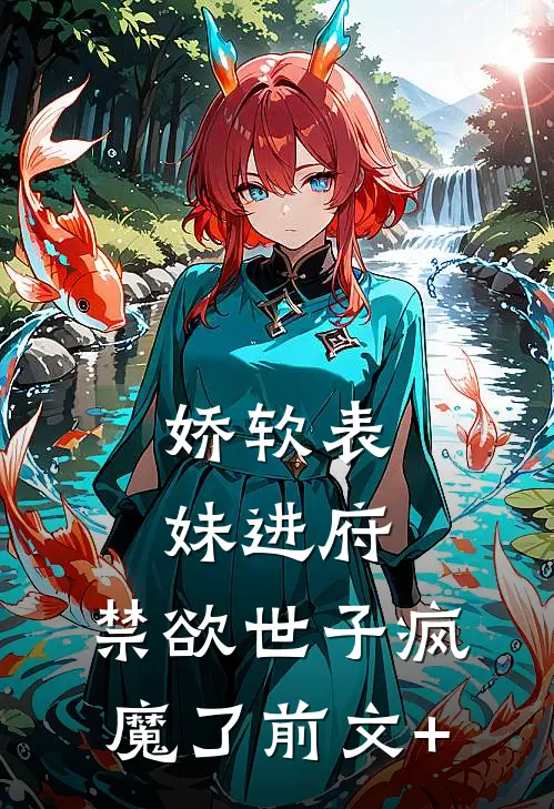 娇软表妹进府：禁欲世子疯魔了前文+