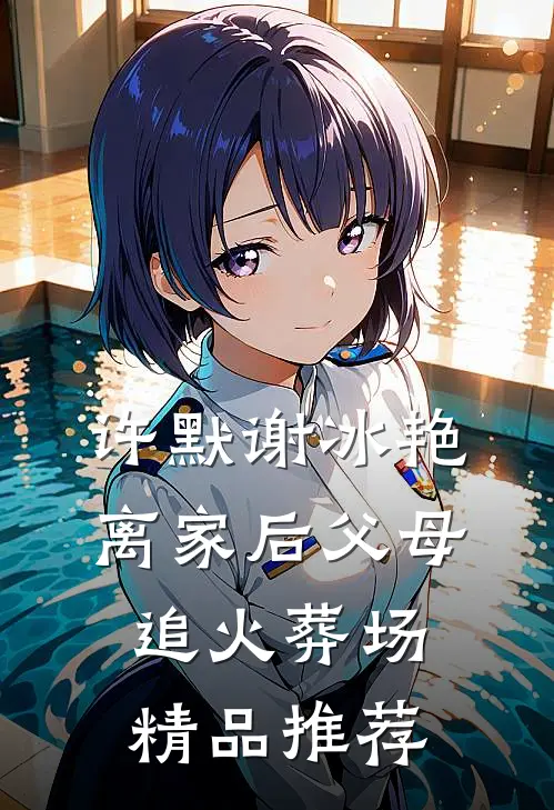 许默谢冰艳离家后父母追火葬场精品推荐