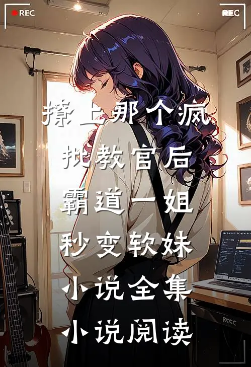 撩上那个疯批教官后,霸道一姐秒变软妹小说全集小说阅读