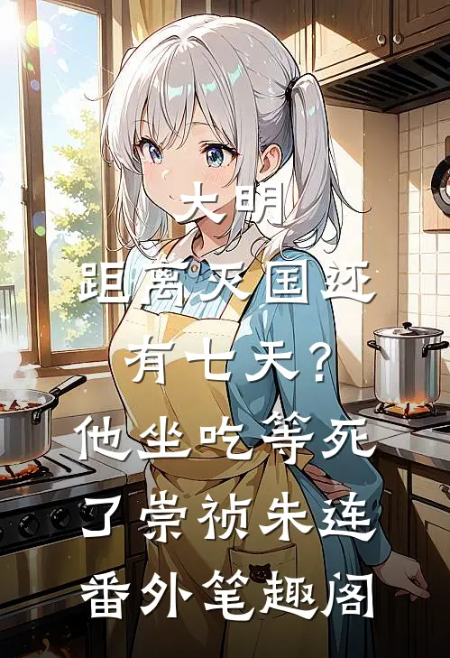 大明：距离灭国还有七天？他坐吃等死了：崇祯朱连番外笔趣阁