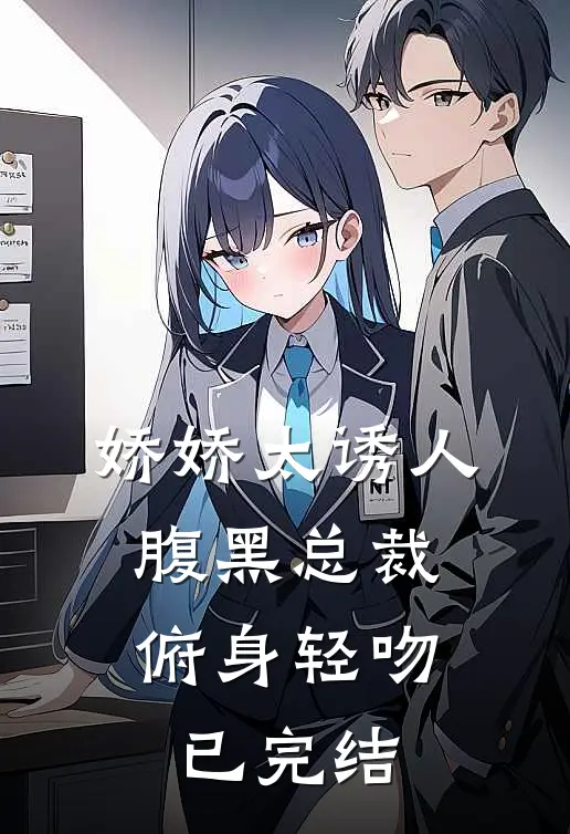 娇娇太诱人，腹黑总裁俯身轻吻已完结