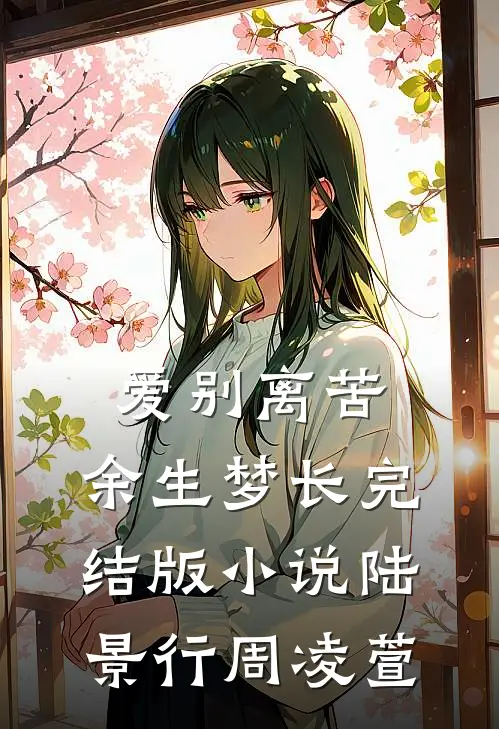 爱别离苦，余生梦长完结版小说陆景行周凌萱