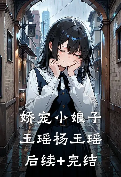 娇宠小娘子玉瑶杨玉瑶后续+完结