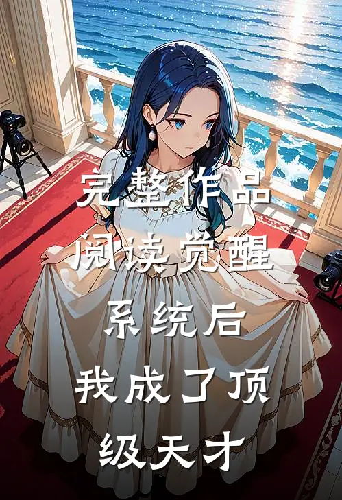 完整作品阅读觉醒系统后，我成了顶级天才