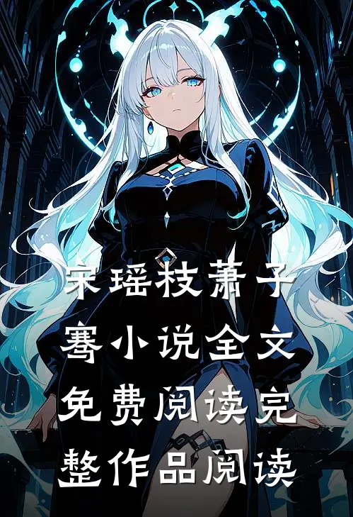 宋瑶枝萧子骞小说全文免费阅读完整作品阅读
