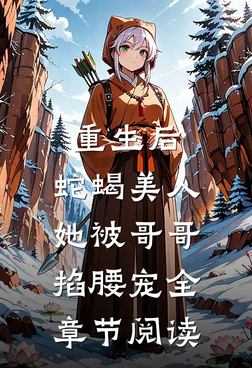 重生后，蛇蝎美人她被哥哥掐腰宠全章节阅读