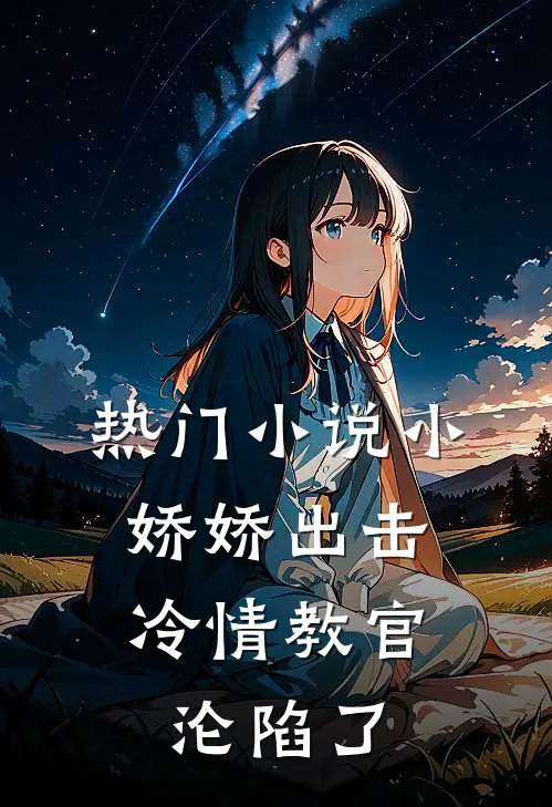 热门小说小娇娇出击，冷情教官沦陷了