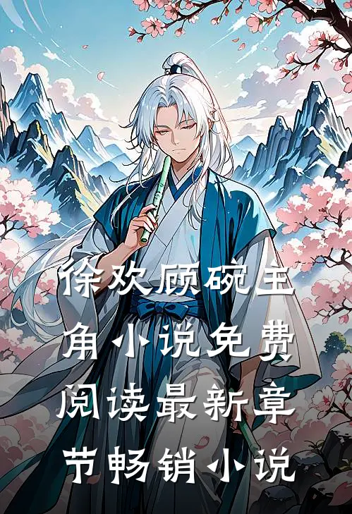 徐欢顾碗主角小说免费阅读最新章节畅销小说