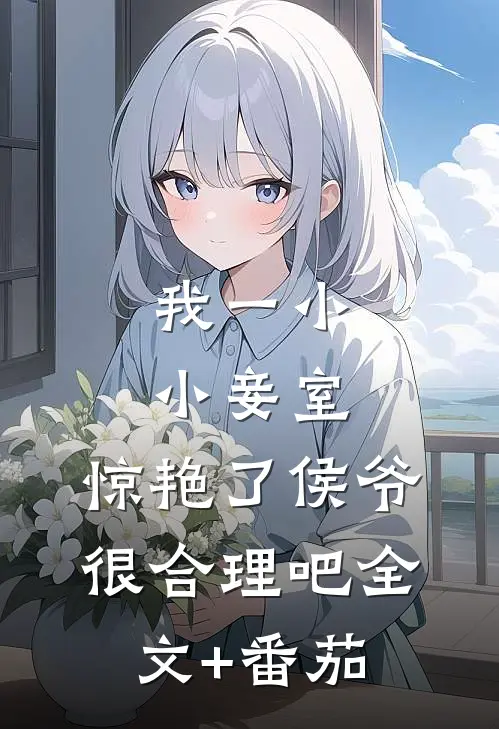 我一小小妾室，惊艳了侯爷很合理吧全文+番茄