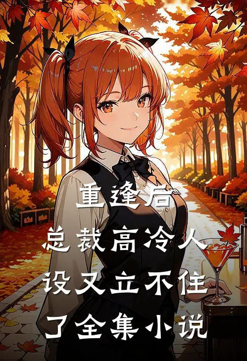 重逢后,总裁高冷人设又立不住了全集免费阅读