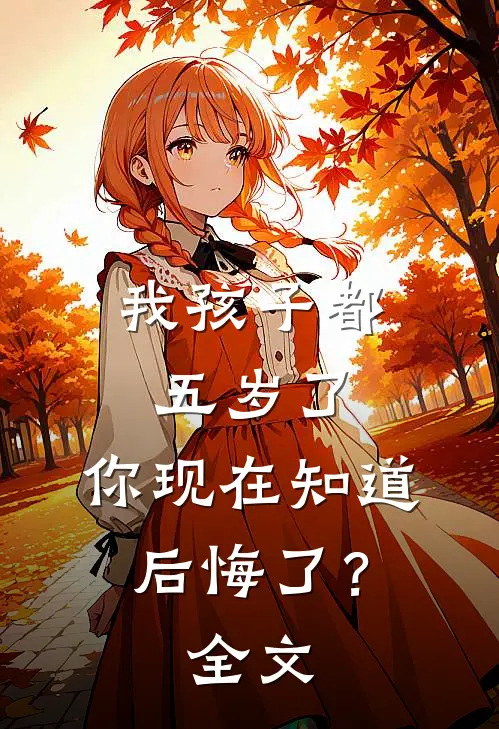 我孩子都五岁了,你现在知道后悔了?全文在线阅读