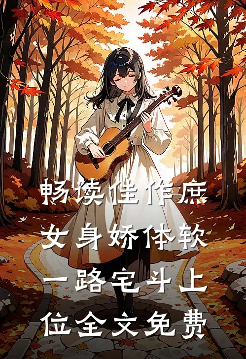 畅读佳作庶女身娇体软,一路宅斗上位全文免费
