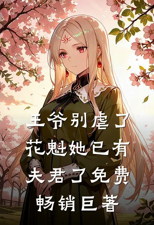 王爷别虐了,花魁她已有夫君了免费畅销巨著