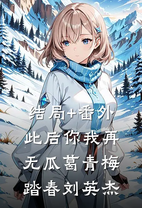 结局+番外此后你我再无瓜葛青梅踏春刘英杰