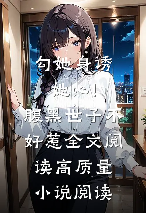 勾她身诱她心!腹黑世子不好惹全文阅读高质量小说阅读